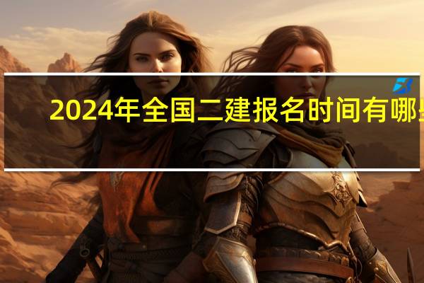 2024年全国二建报名时间有哪些