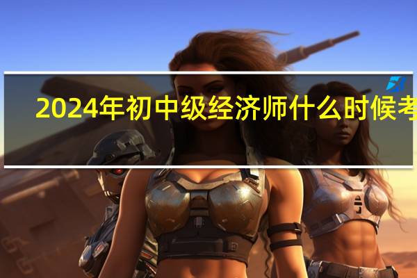 2024年初中级经济师什么时候考试