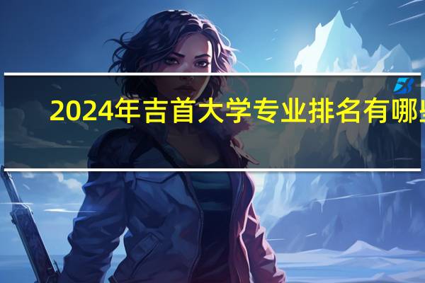 2024年吉首大学专业排名有哪些