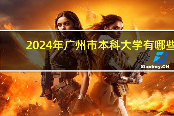 2024年广州市本科大学有哪些