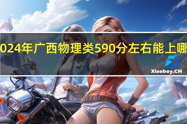 2024年广西物理类590分左右能上哪些学校