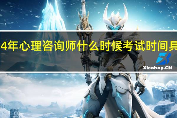 2024年心理咨询师什么时候考试时间具体是哪天