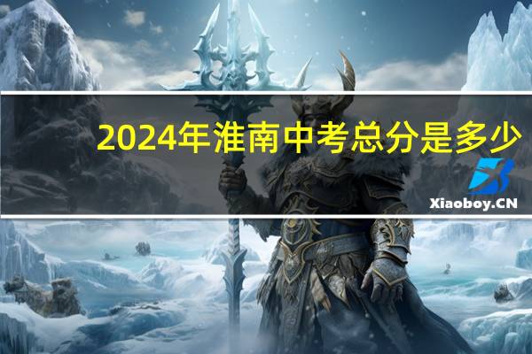 2024年淮南中考总分是多少