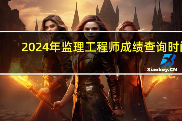 2024年监理工程师成绩查询时间