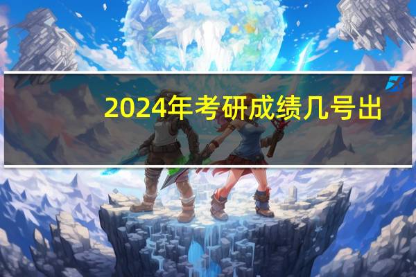 2024年考研成绩几号出