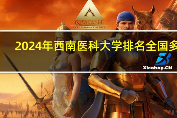 2024年西南医科大学排名全国多少