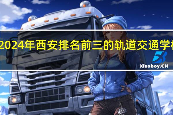 2024年西安排名前三的轨道交通学校名单
