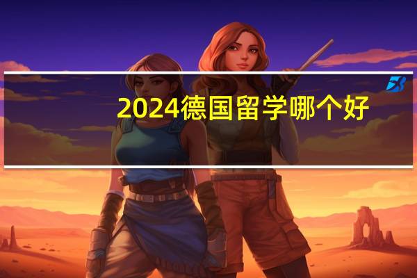 2024德国留学哪个好