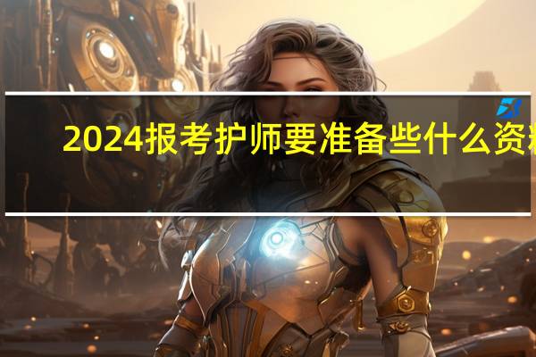 2024报考护师要准备些什么资料