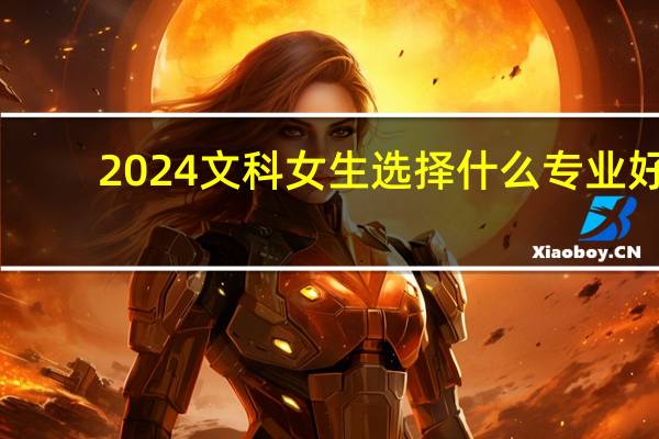 2024文科女生选择什么专业好