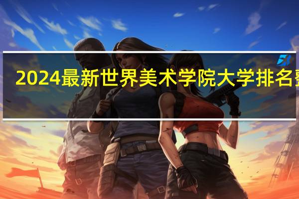2024最新世界美术学院大学排名整理