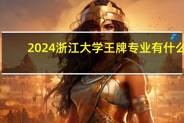 2024浙江大学王牌专业有什么