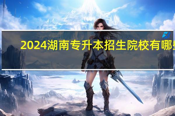 2024湖南专升本招生院校有哪些
