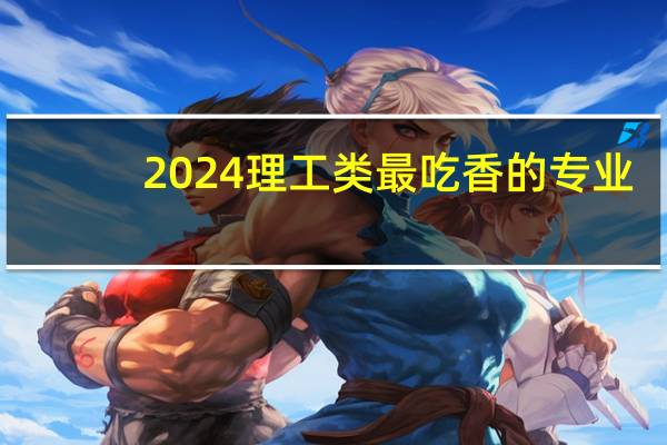 2024理工类最吃香的专业