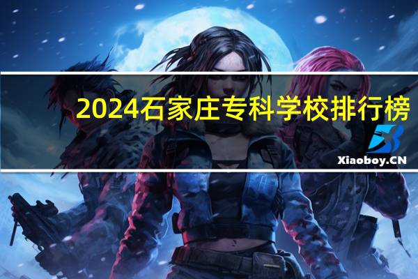 2024石家庄专科学校排行榜