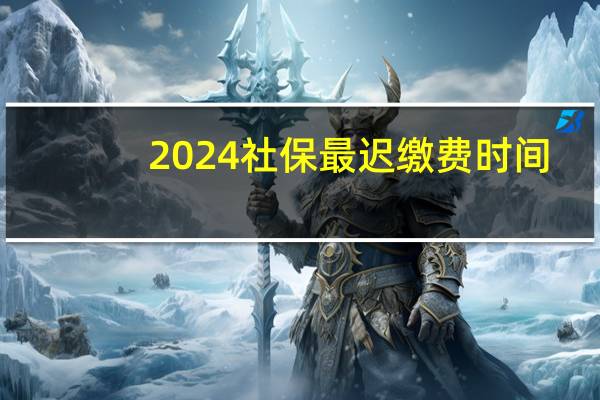 2024社保最迟缴费时间
