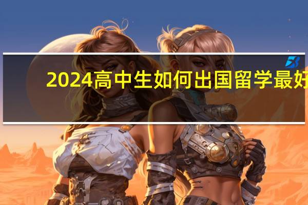 2024高中生如何出国留学最好