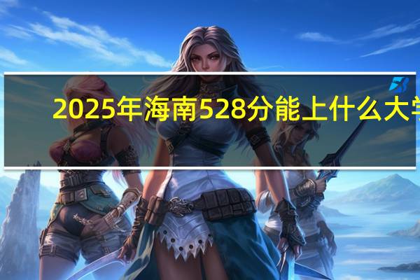2025年海南528分能上什么大学