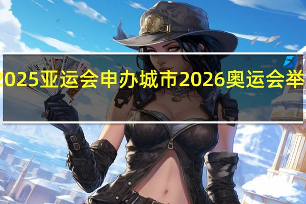 2025亚运会申办城市 2026奥运会举办城市