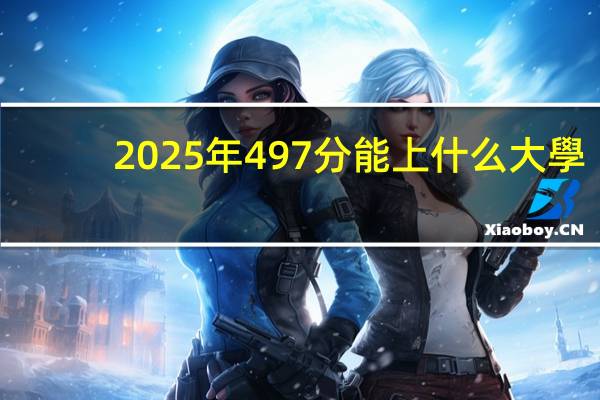 2025年497分能上什么大學(xué)