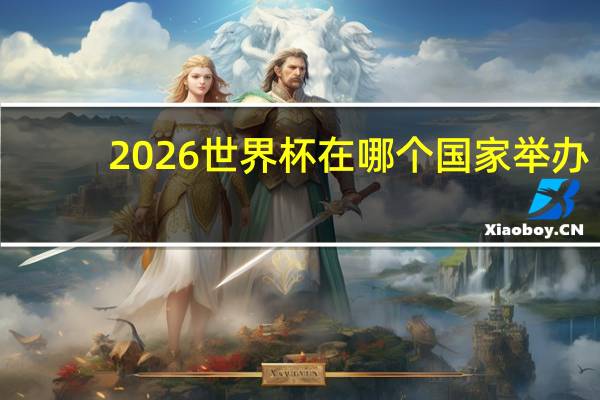2026世界杯在哪个国家举办