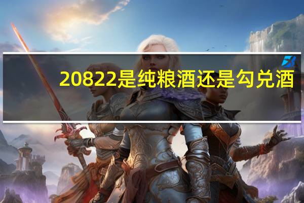 20822是纯粮酒还是勾兑酒