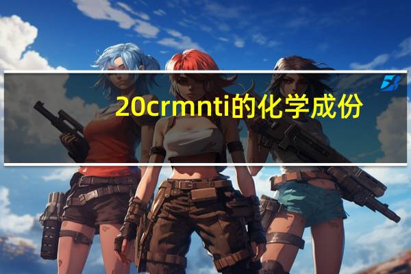 20crmnti的化学成份（20CrMnTi的化学成分）