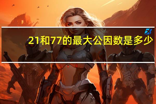 21和77的最大公因数是多少