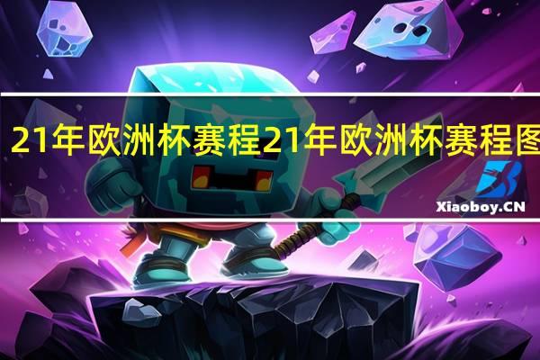 21年欧洲杯赛程 21年欧洲杯赛程图结果