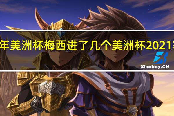 21年美洲杯梅西进了几个 美洲杯2021赛程赛果