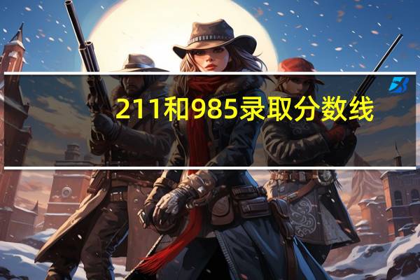 211和985录取分数线