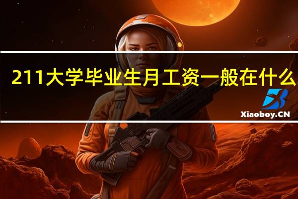 211大学毕业生月工资一般在什么水平,普通一本,普通二本呢