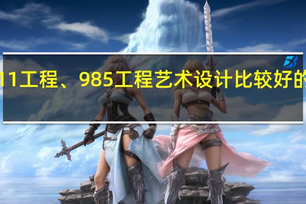 211工程、985工程艺术设计比较好的有哪些
