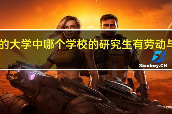 211工程的大学中哪个学校的研究生有劳动与社会保障专业