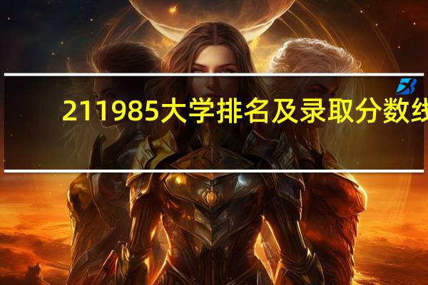 211985大学排名及录取分数线