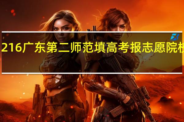 216广东第二师范填高考报志愿院校代号