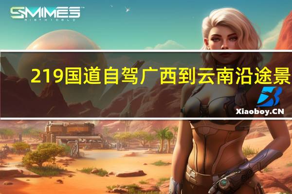 219国道自驾广西到云南沿途景点