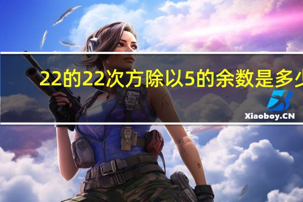 22的22次方除以5的余数是多少