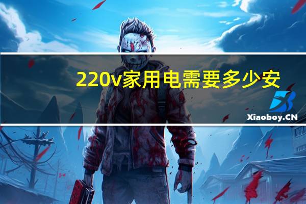 220v家用电需要多少安