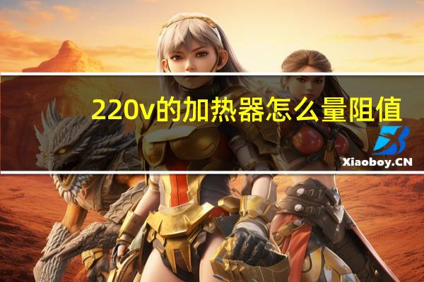 220v的加热器怎么量阻值