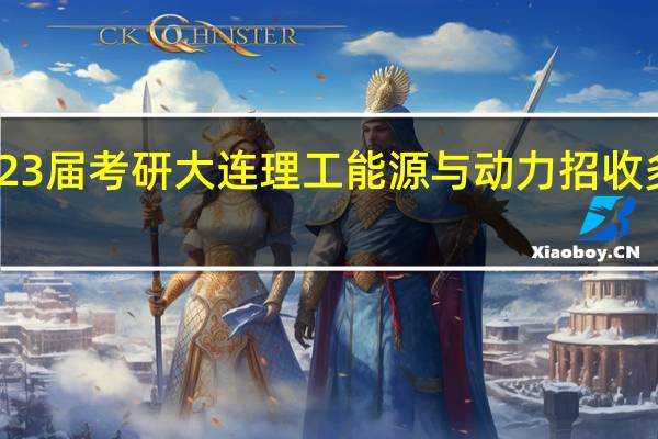 23届考研大连理工能源与动力招收多少人
