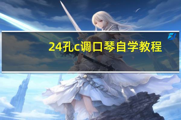 24孔c调口琴自学教程（求c调24孔口琴简谱大全）