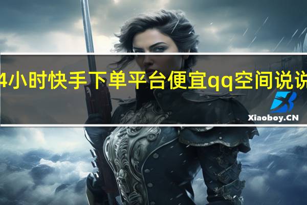 24小时快手下单平台便宜qq空间说说赞网址(低价快手说说赞)