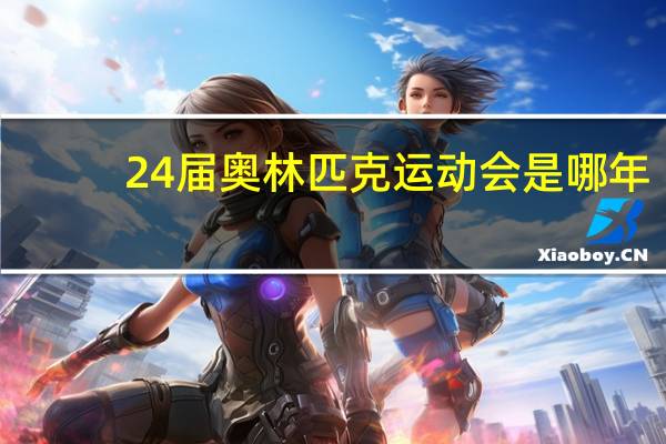 24届奥林匹克运动会是哪年