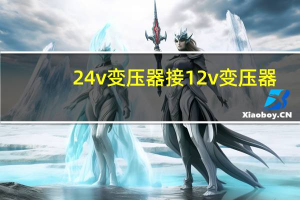 24v变压器接12v变压器