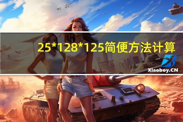 25*128*125简便方法计算（25 1 2 1 87的简便方法）