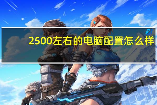 2500左右的电脑配置怎么样（2500左右的电脑配置）