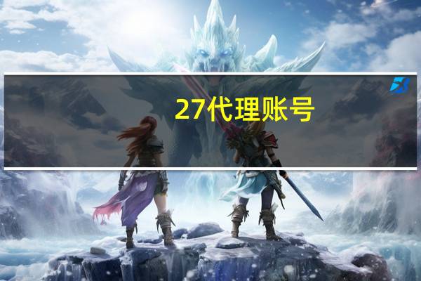27代理账号（27代理官方）