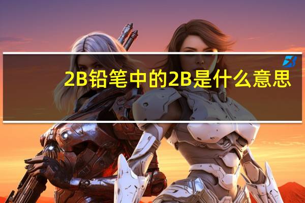2B铅笔中的2B是什么意思
