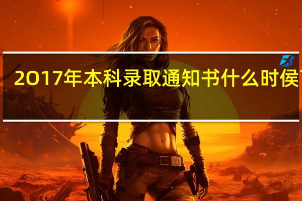 2O17年本科录取通知书什么时侯下来